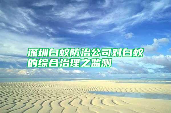 深圳白蟻防治公司對白蟻的綜合治理之監(jiān)測