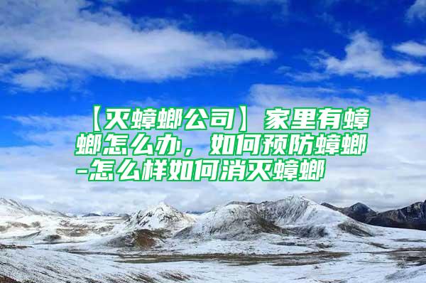 【滅蟑螂公司】家里有蟑螂怎么辦，如何預防蟑螂-怎么樣如何消滅蟑螂
