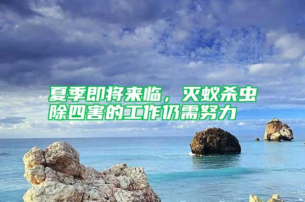 夏季即將來臨，滅蟻殺蟲除四害的工作仍需努力