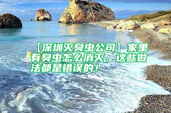 【深圳滅臭蟲公司】家里有臭蟲怎么消滅，這些做法都是錯誤的！