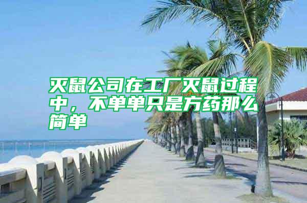 滅鼠公司在工廠滅鼠過程中，不單單只是方藥那么簡單