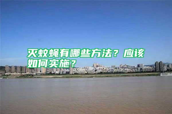 滅蚊蠅有哪些方法？應(yīng)該如何實(shí)施？