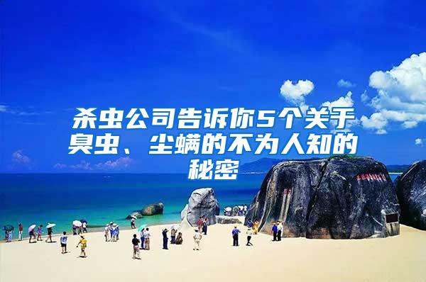 殺蟲公司告訴你5個關(guān)于臭蟲、塵螨的不為人知的秘密