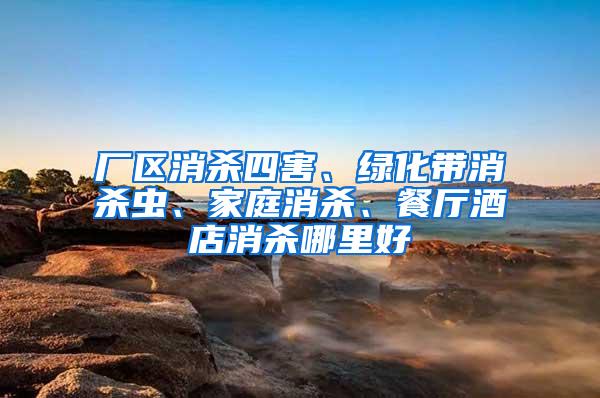 廠區消殺四害、綠化帶消殺蟲、家庭消殺、餐廳酒店消殺哪里好