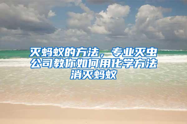 滅螞蟻的方法，專業(yè)滅蟲公司教你如何用化學方法消滅螞蟻