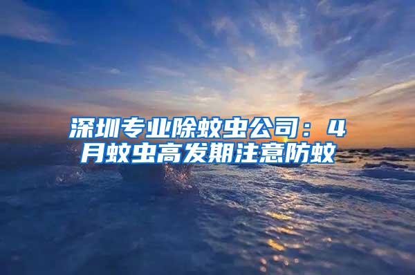 深圳專業(yè)除蚊蟲(chóng)公司：4月蚊蟲(chóng)高發(fā)期注意防蚊
