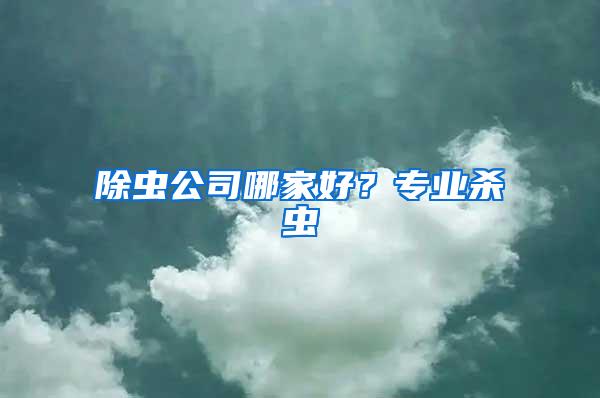 除蟲公司哪家好？專業殺蟲