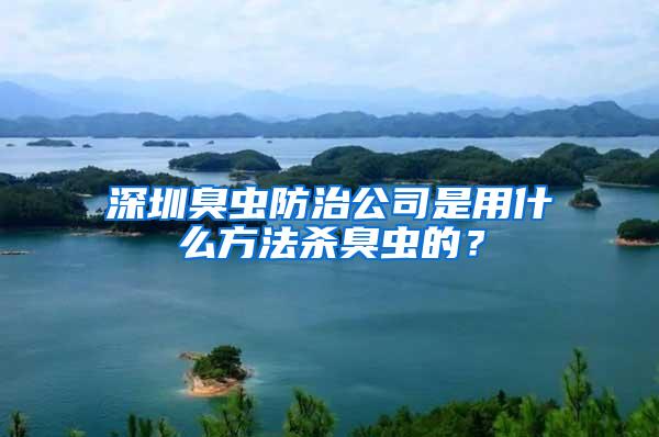 深圳臭蟲防治公司是用什么方法殺臭蟲的？