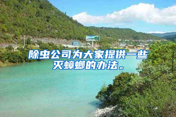 除蟲公司為大家提供一些滅蟑螂的辦法。